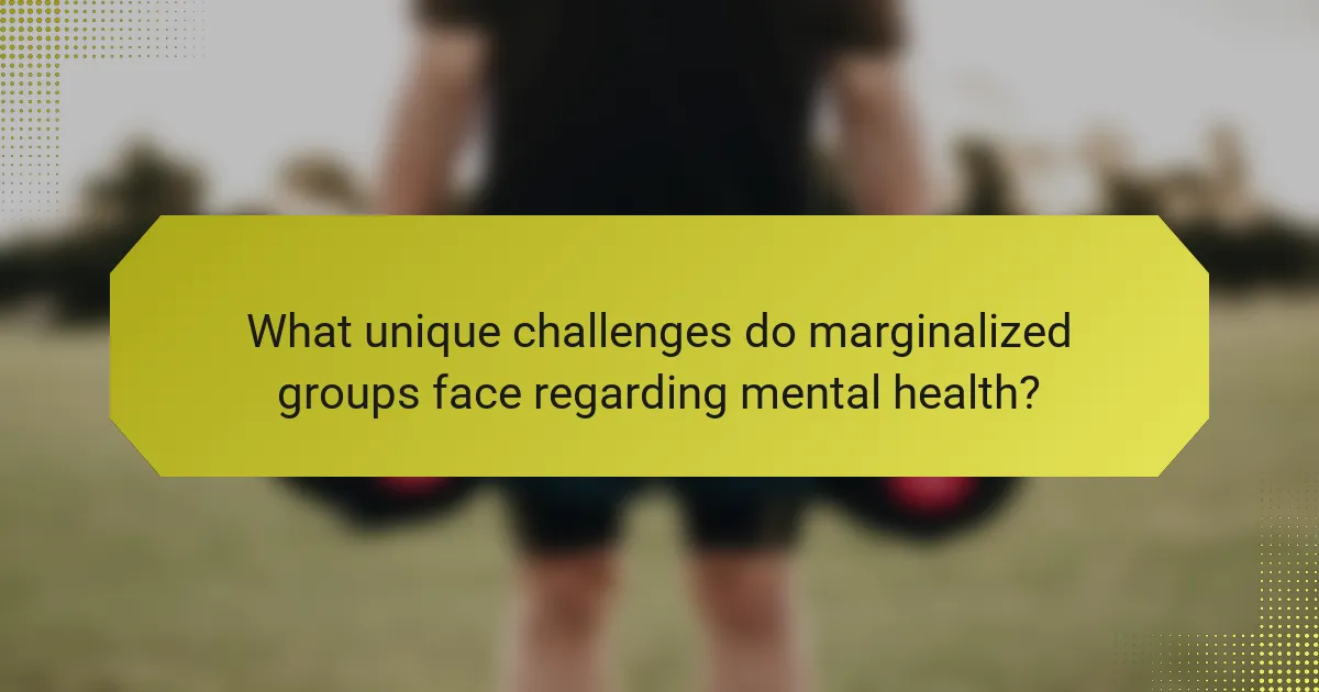 What unique challenges do marginalized groups face regarding mental health?