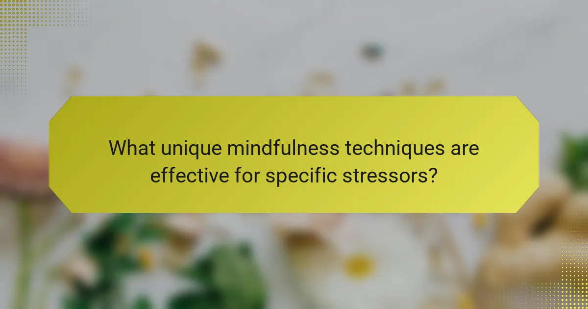 What unique mindfulness techniques are effective for specific stressors?