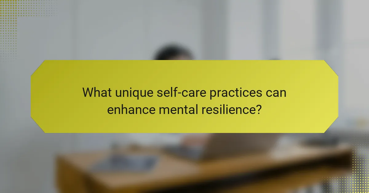 What unique self-care practices can enhance mental resilience?