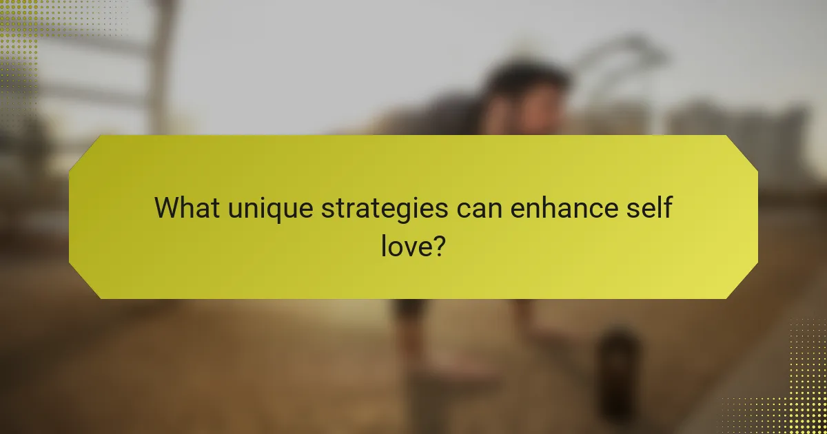 What unique strategies can enhance self love?