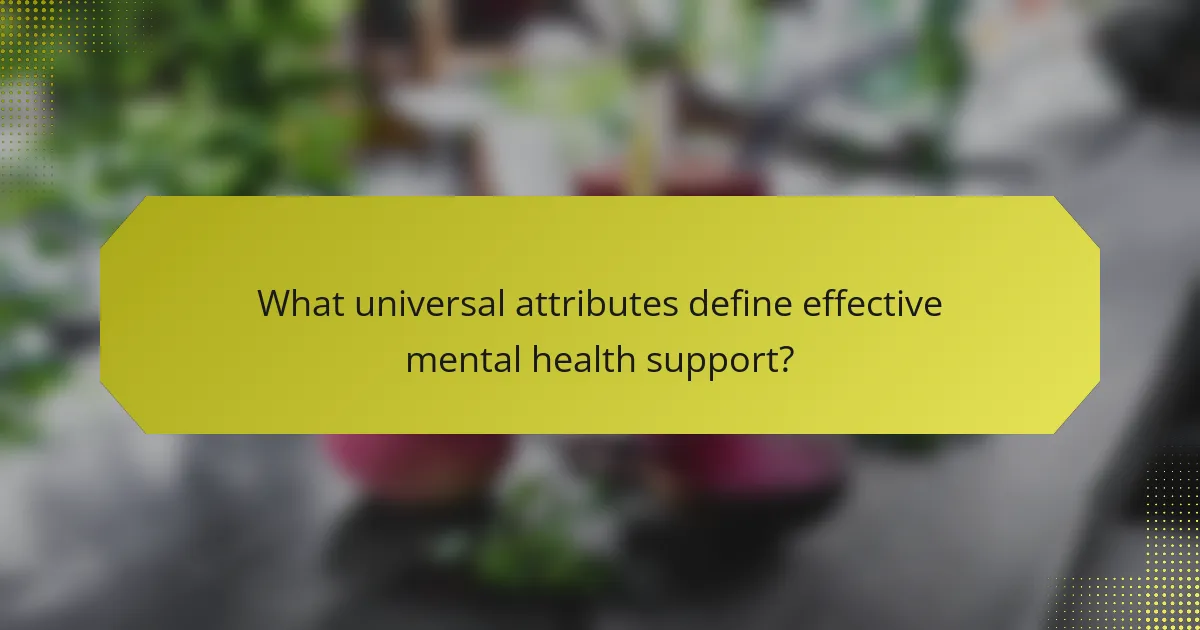 What universal attributes define effective mental health support?