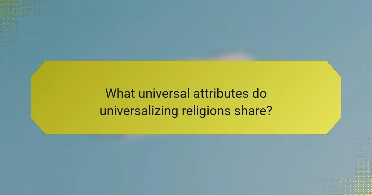 What universal attributes do universalizing religions share?
